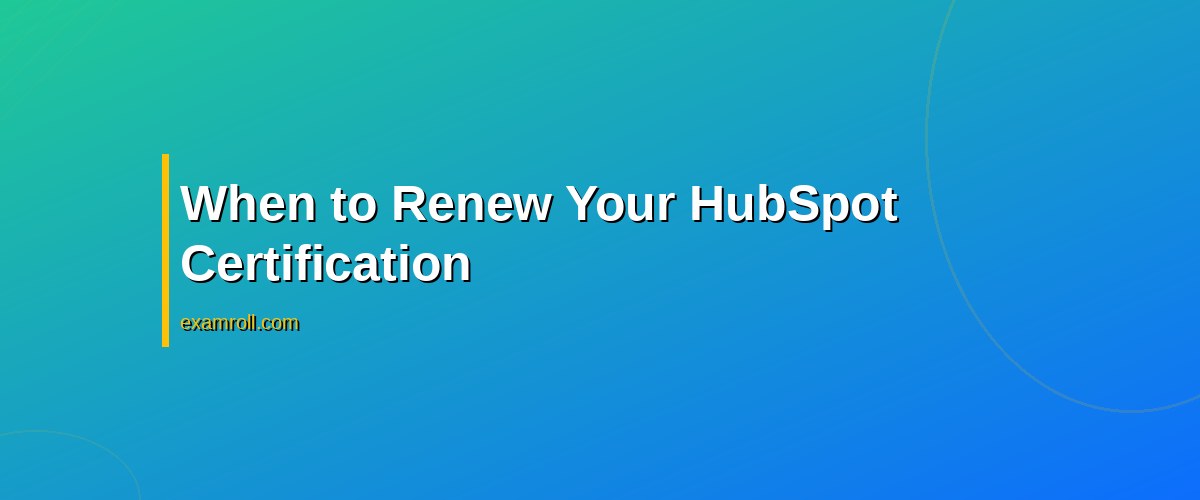 How to Renew HubSpot Certification: A Step-by-Step Guide – When to Renew Your HubSpot Certification