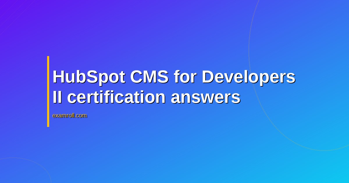 HubSpot CMS for Developers II certification answers