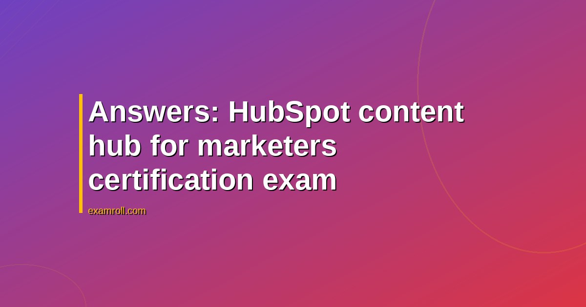 Answers: HubSpot content hub for marketers certification exam