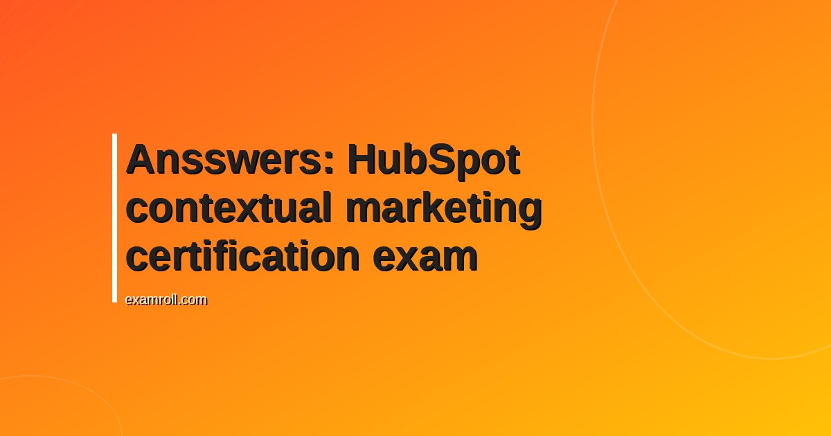 Ansswers: HubSpot contextual marketing certification exam