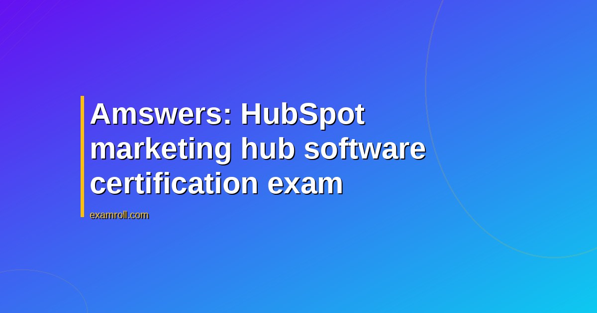 Amswers: HubSpot marketing hub software certification exam