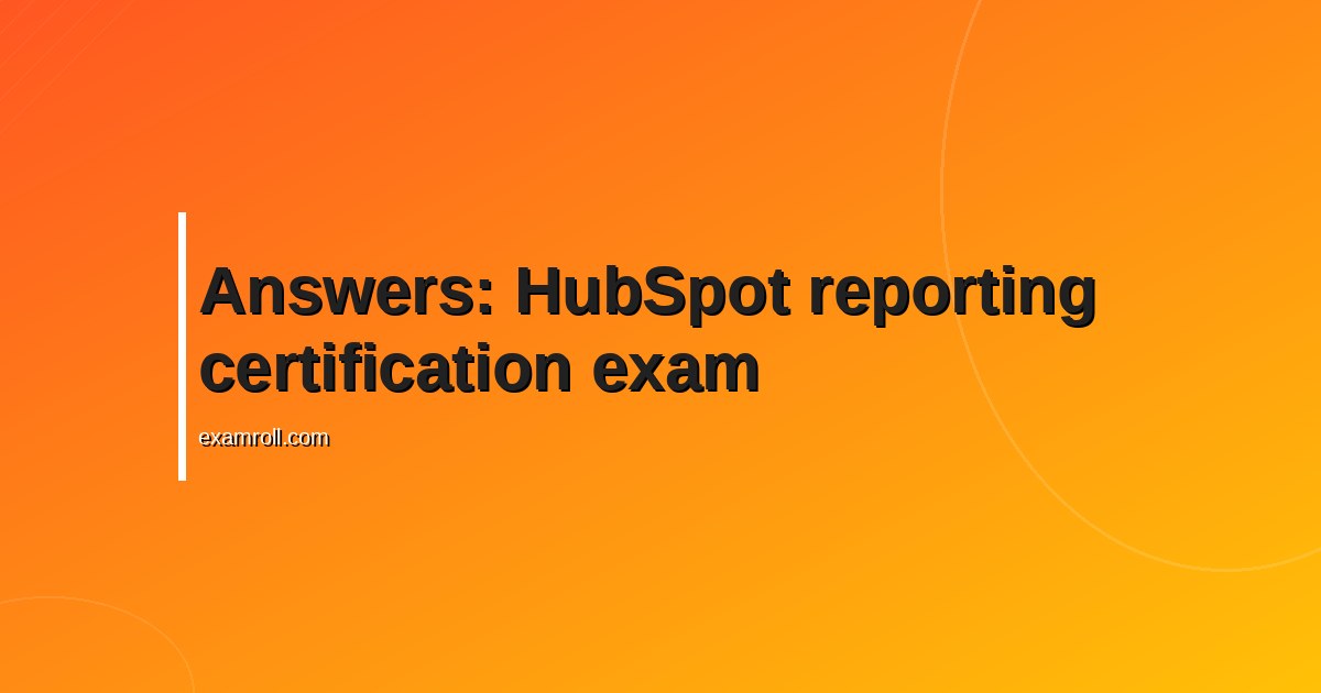 Answers: HubSpot reporting certification exam