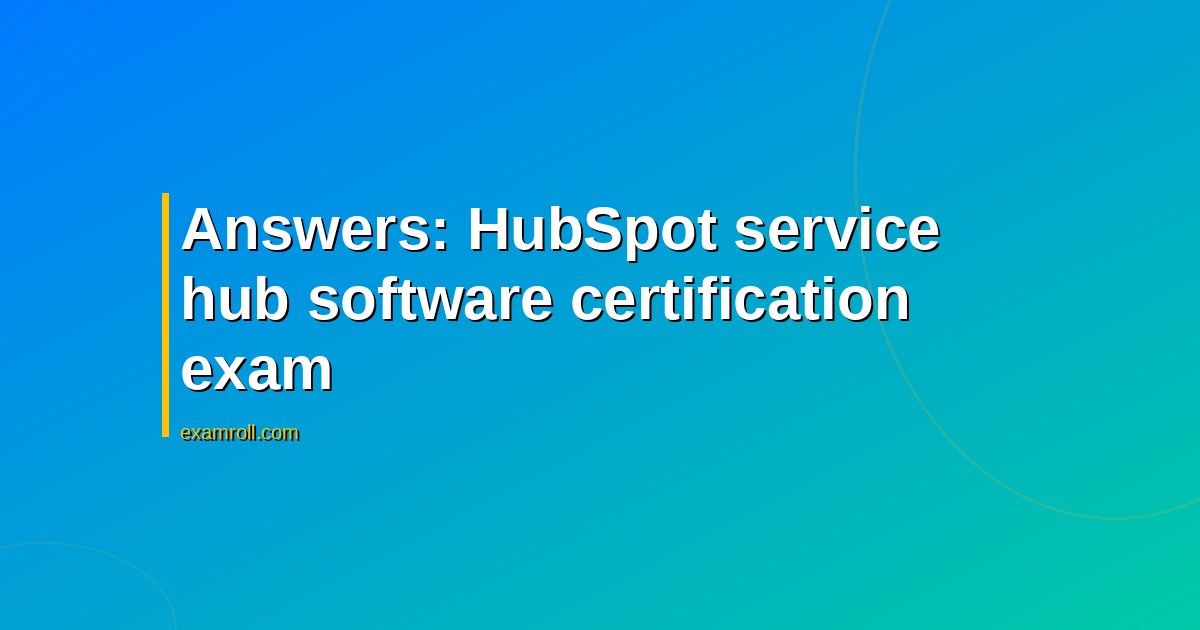 Answers: HubSpot service hub software certification exam