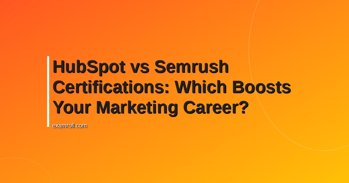 HubSpot vs Semrush Certifications: Which Boosts Your Marketing Career?