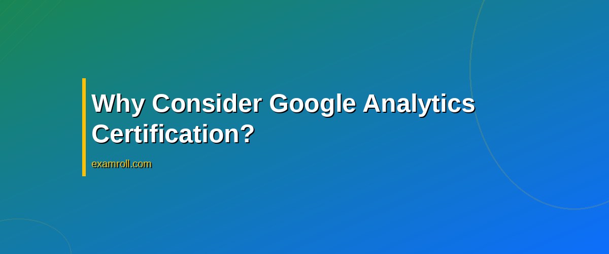 Is Google Analytics Certification Worth It? Pros, Cons, and Insights – Why Consider Google Analytics Certification?