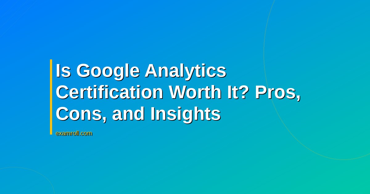 Is Google Analytics Certification Worth It? Pros, Cons, and Insights