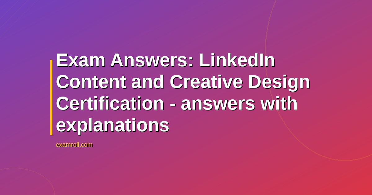 Exam Answers: LinkedIn Content and Creative Design Certification - answers with explanations