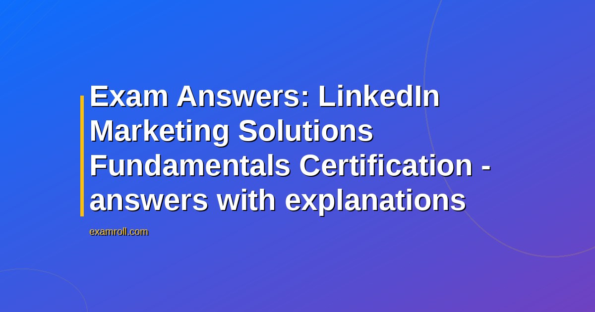 Exam Answers: LinkedIn Marketing Solutions Fundamentals Certification - answers with explanations