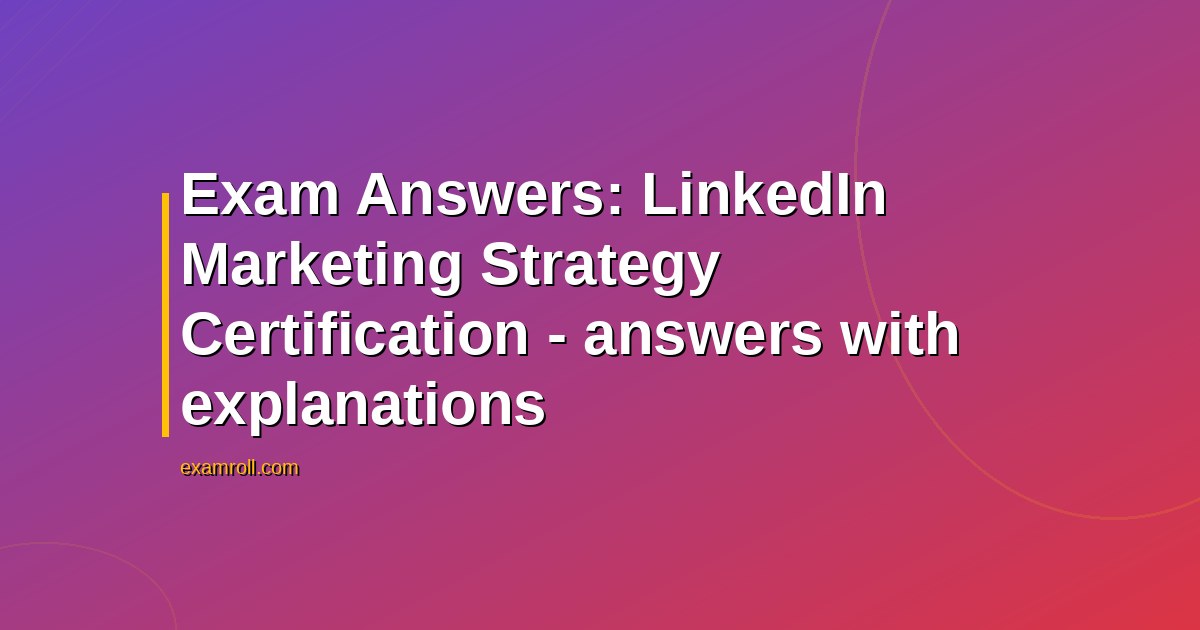 Exam Answers: LinkedIn Marketing Strategy Certification - answers with explanations