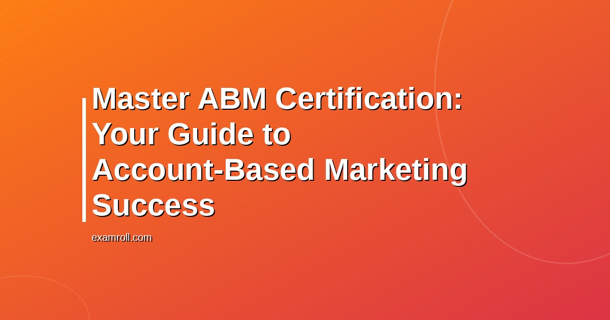 Master ABM Certification: Your Guide to Account-Based Marketing Success