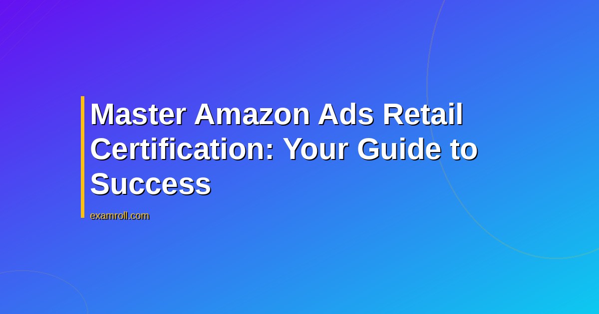 Master Amazon Ads Retail Certification: Your Guide to Success