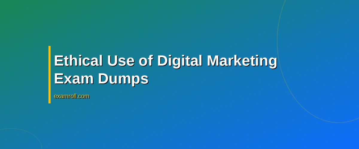 Master Digital Marketing Exam Dumps: Tips for Ethical Use & Success – Ethical Use of Digital Marketing Exam Dumps