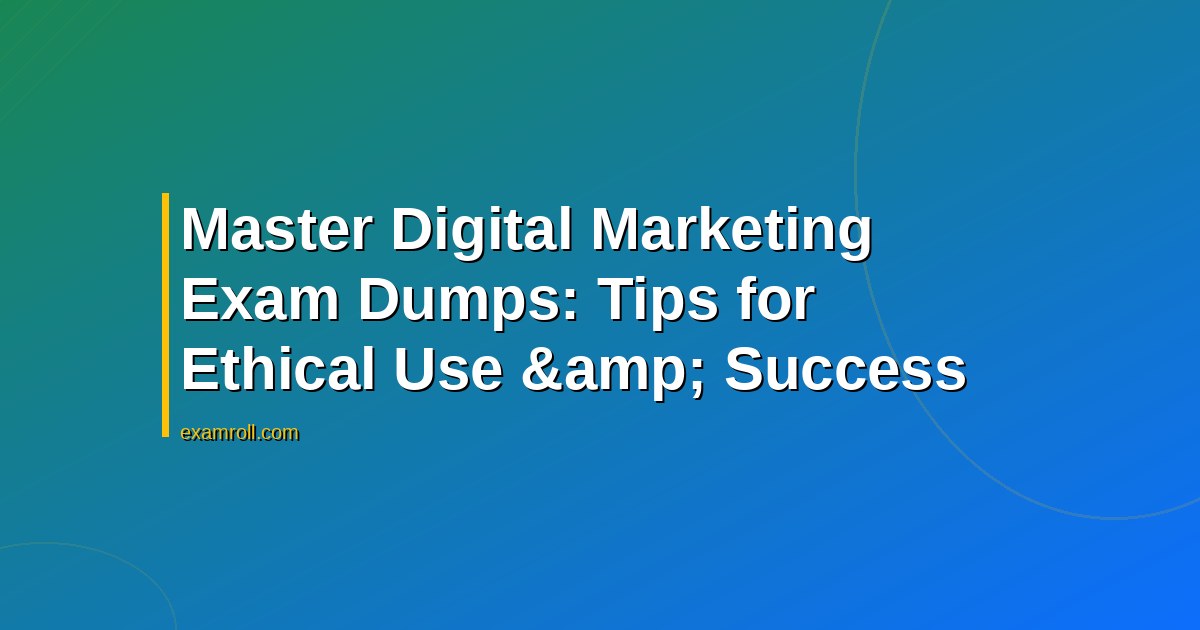 Master Digital Marketing Exam Dumps: Tips for Ethical Use &amp; Success