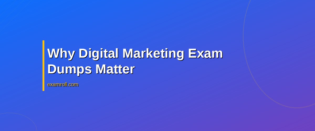 Master Digital Marketing Exam Dumps: Tips for Ethical Use & Success – Why Digital Marketing Exam Dumps Matter