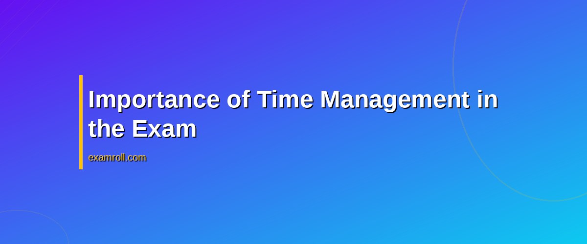 Master Google Ads Exam Time Management: Best Tips and Strategies – Importance of Time Management in the Exam