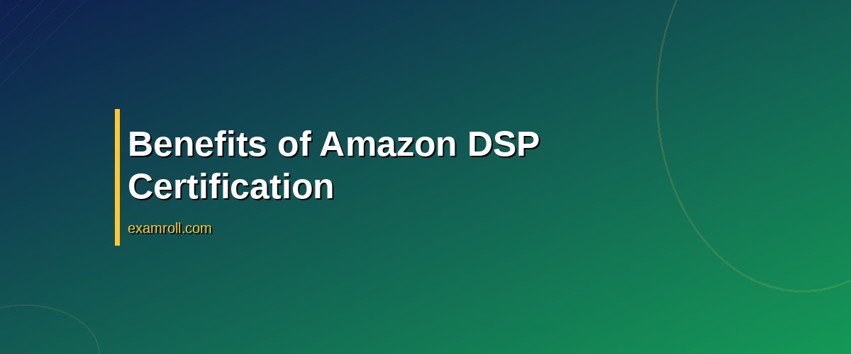 Master the Art of Programmatic Advertising with Amazon DSP Certification – Benefits of Amazon DSP Certification