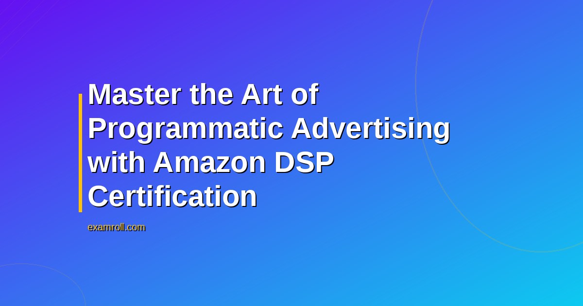 Master the Art of Programmatic Advertising with Amazon DSP Certification