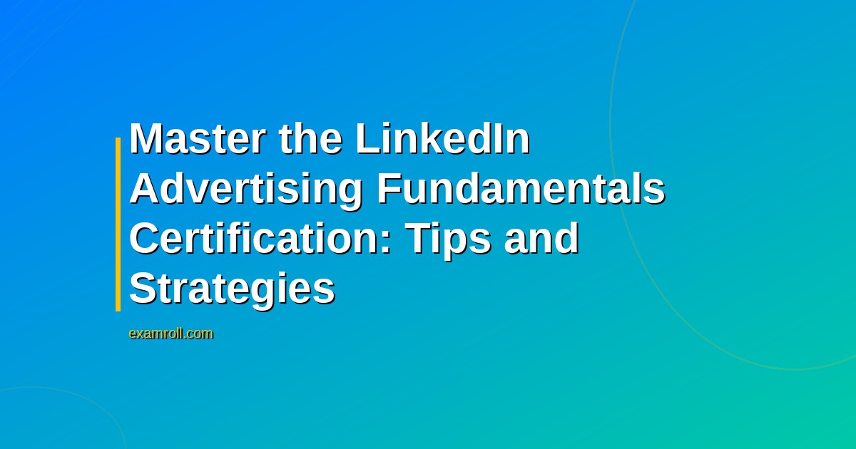 Master the LinkedIn Advertising Fundamentals Certification: Tips and Strategies