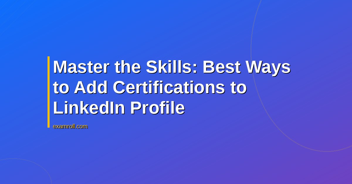 Master the Skills: Best Ways to Add Certifications to LinkedIn Profile