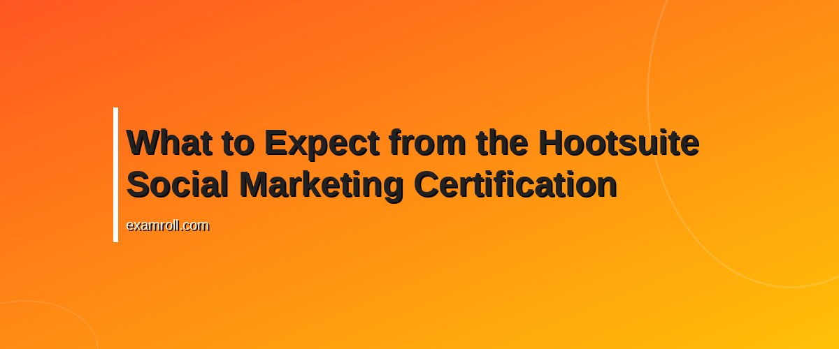Master Your Social Strategy with the Hootsuite Social Marketing Certification – What to Expect from the Hootsuite Social Marketing Certification