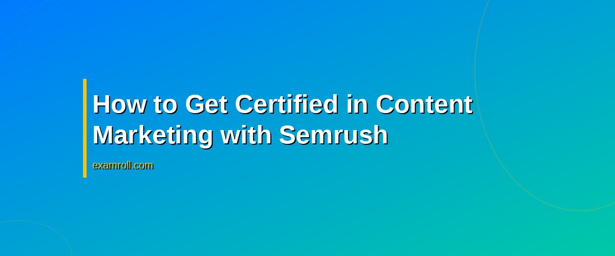 Mastering Content Strategy with Semrush Content Marketing Certification – How to Get Certified in Content Marketing with Semrush