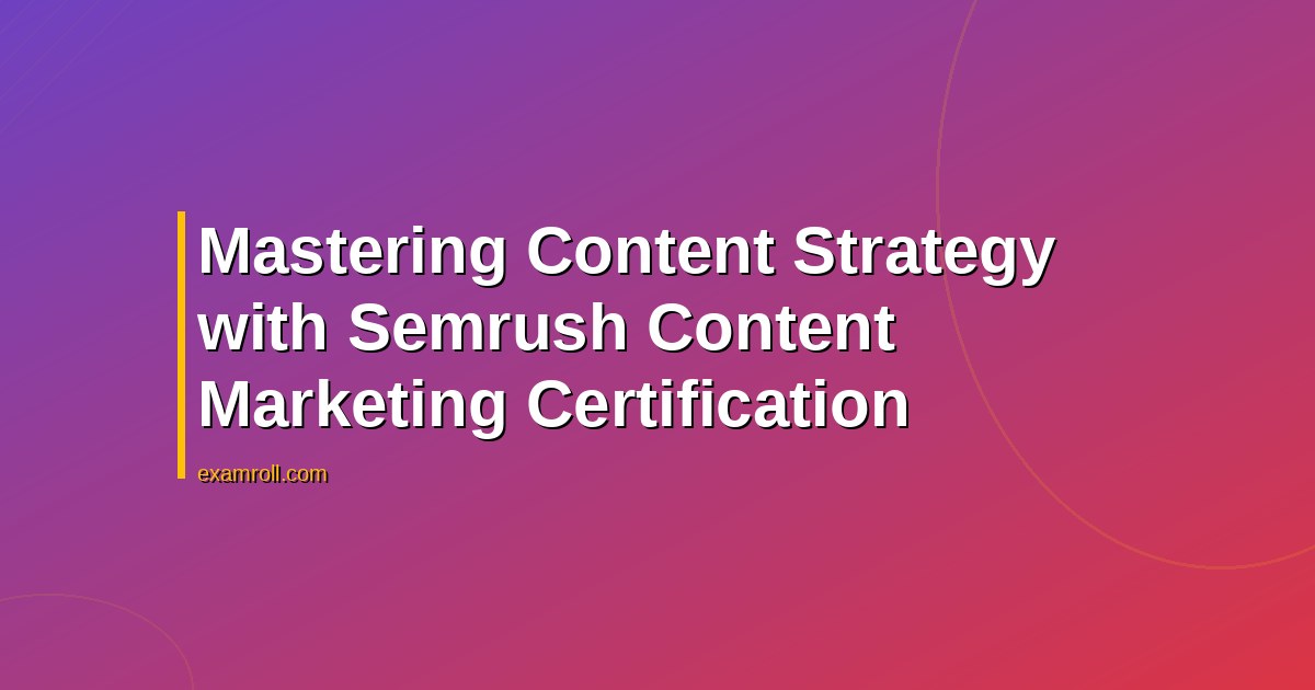 Mastering Content Strategy with Semrush Content Marketing Certification