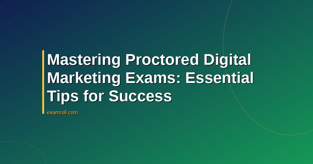 Mastering Proctored Digital Marketing Exams: Essential Tips for Success