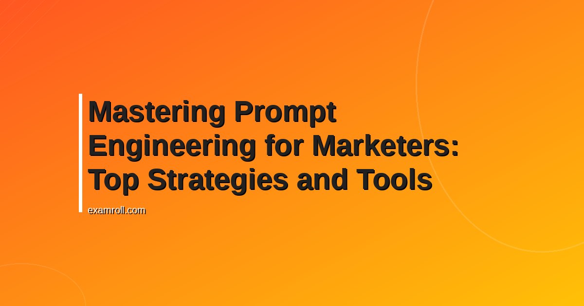 Mastering Prompt Engineering for Marketers: Top Strategies and Tools