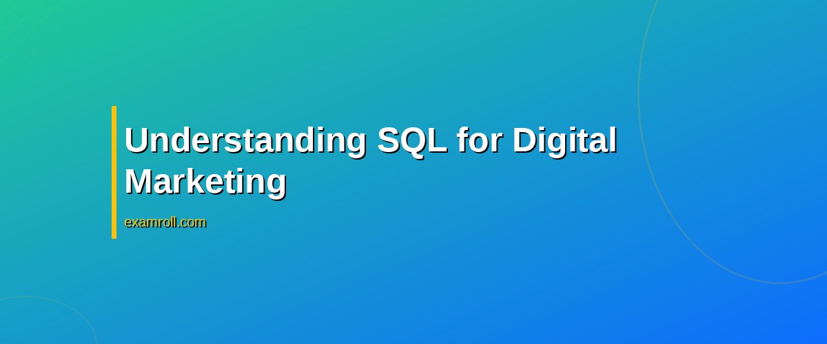 Mastering SQL for Digital Marketers: Best Practices & Benefits – Understanding SQL for Digital Marketing