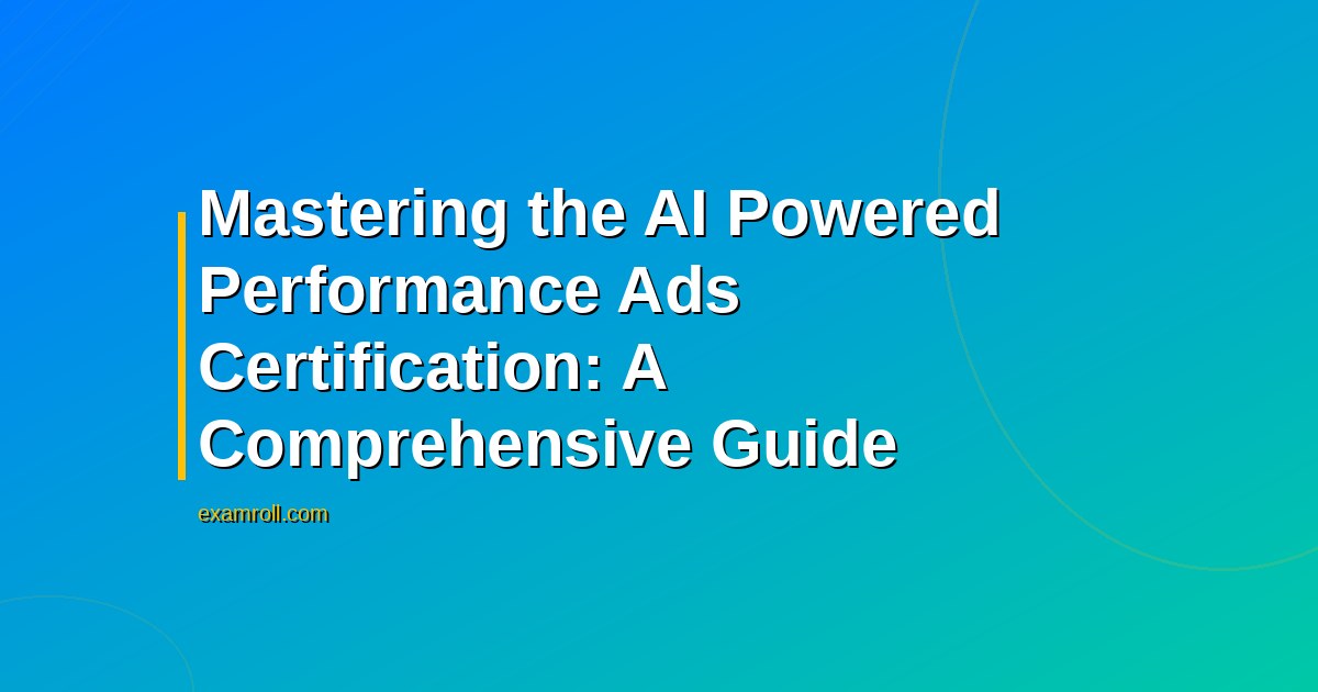 Mastering the AI Powered Performance Ads Certification: A Comprehensive Guide