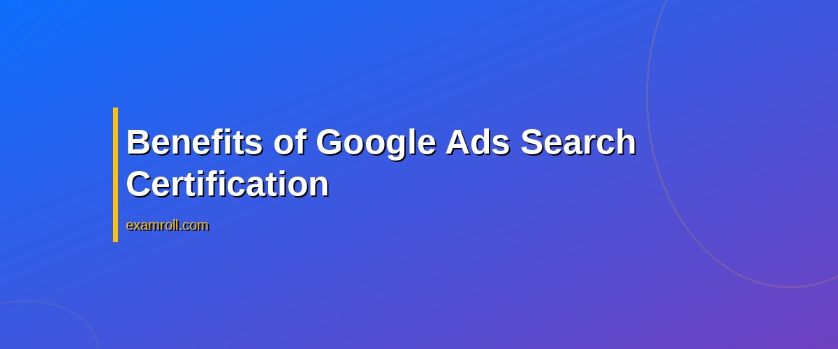 Mastering the Google Ads Search Certification: Your Ultimate Guide – Benefits of Google Ads Search Certification