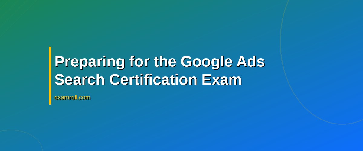 Mastering the Google Ads Search Certification: Your Ultimate Guide – Preparing for the Google Ads Search Certification Exam