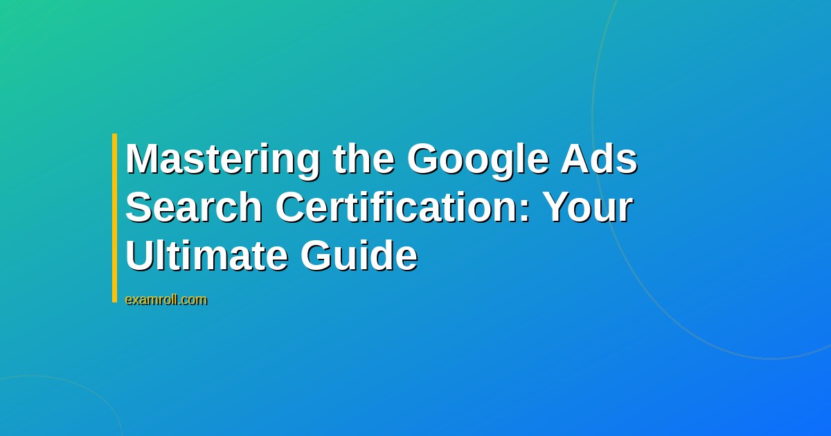 Mastering the Google Ads Search Certification: Your Ultimate Guide