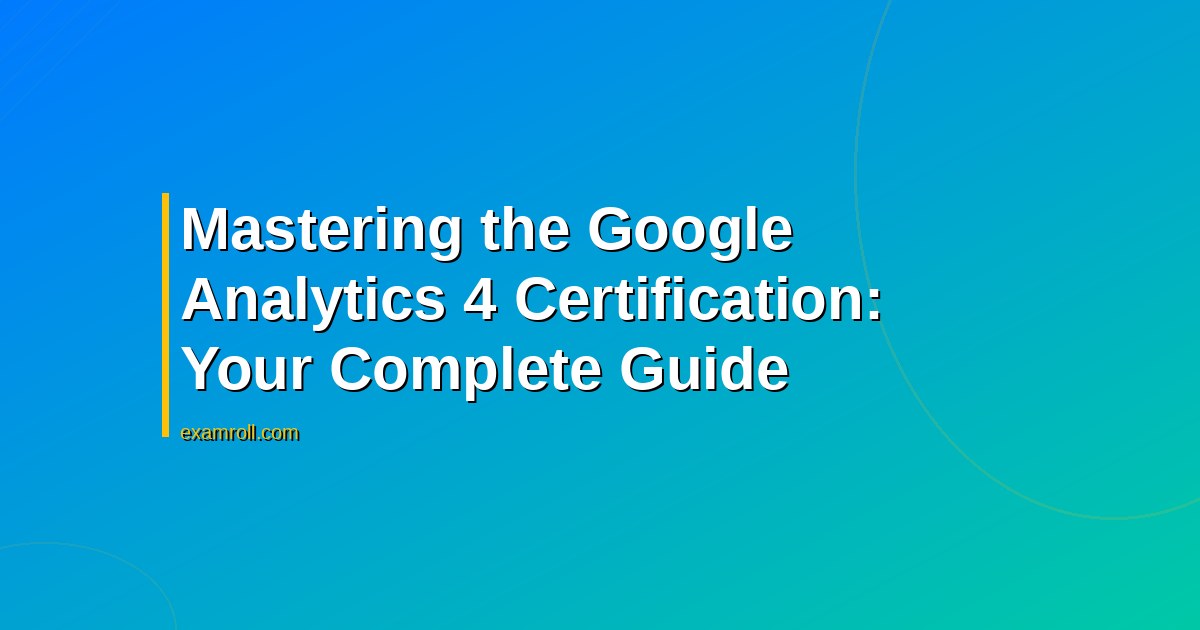 Mastering the Google Analytics 4 Certification: Your Complete Guide