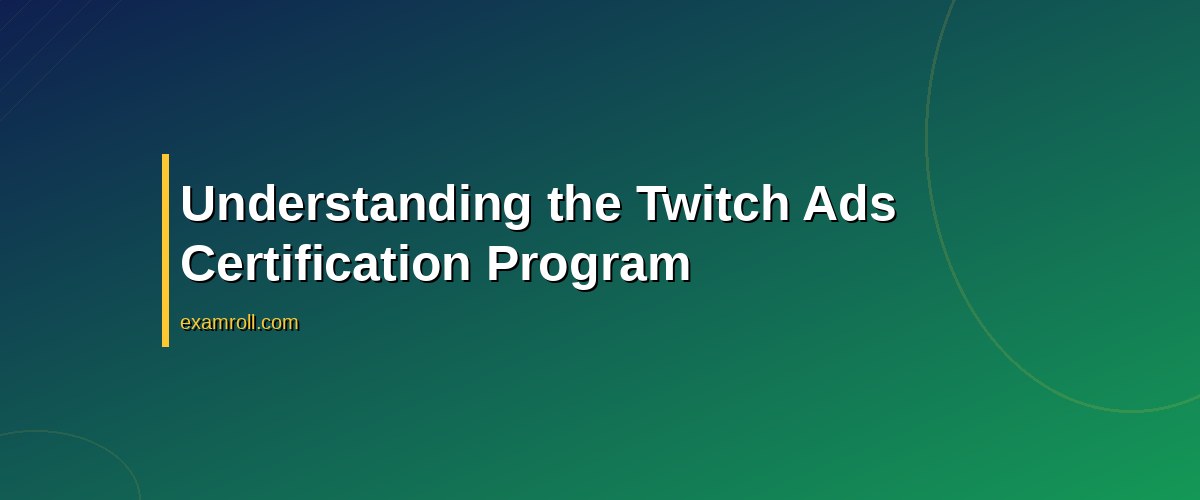 Maximize Your Marketing with Twitch Ads Certification – Understanding the Twitch Ads Certification Program