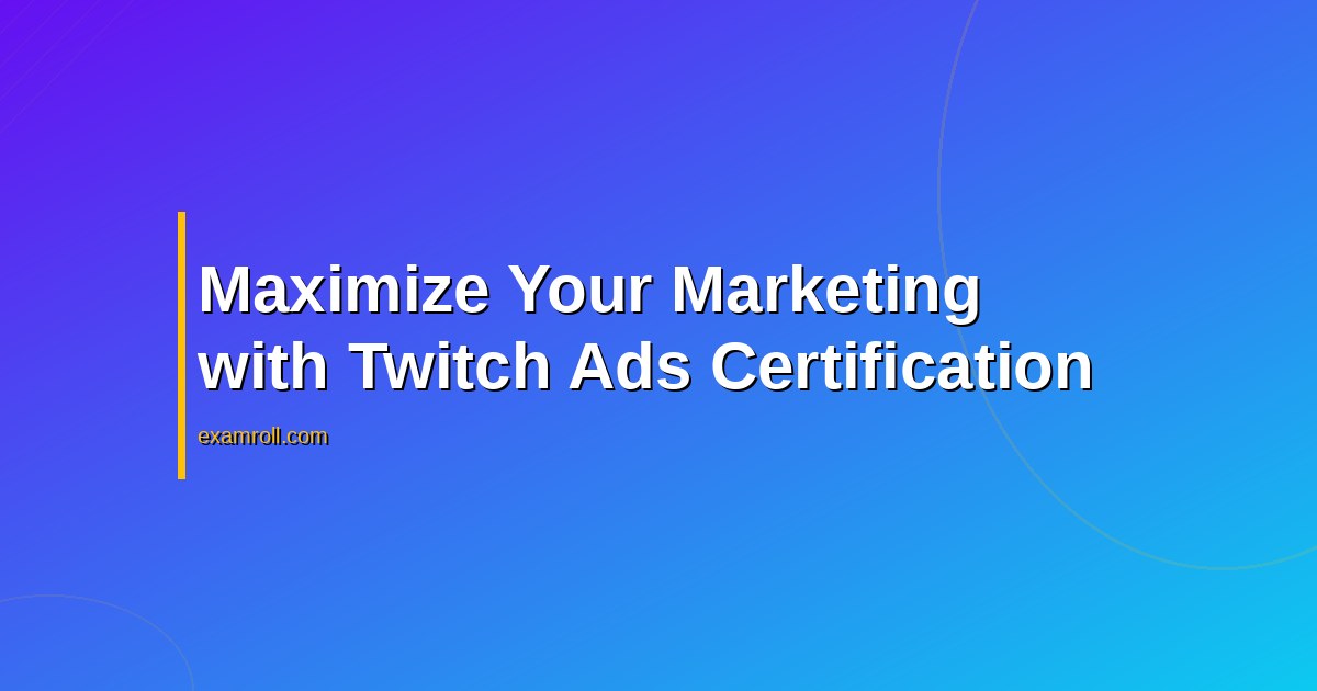 Maximize Your Marketing with Twitch Ads Certification