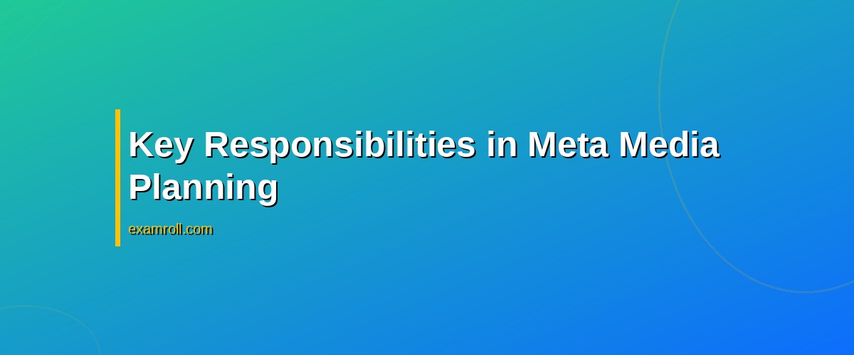 Meta Media Buying vs Media Planning: Key Insights and Strategies – Key Responsibilities in Meta Media Planning