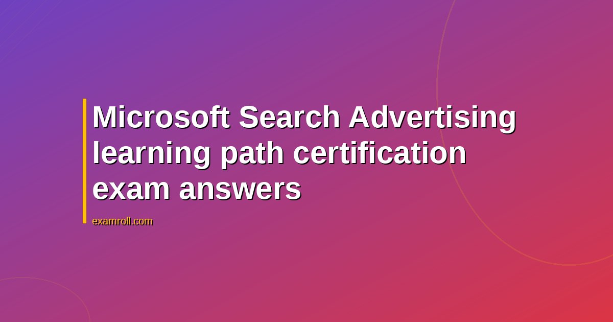 Microsoft Search Advertising learning path certification exam answers