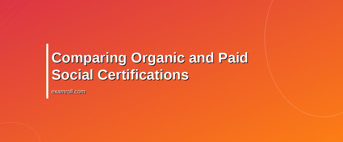 Organic vs Paid Social Certifications: Which One is Right for You? – Comparing Organic and Paid Social Certifications