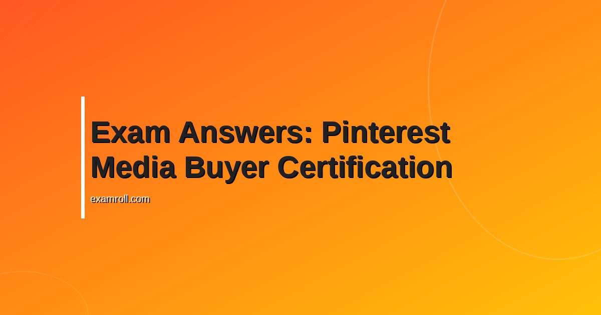 Exam Answers: Pinterest Media Buyer Certification