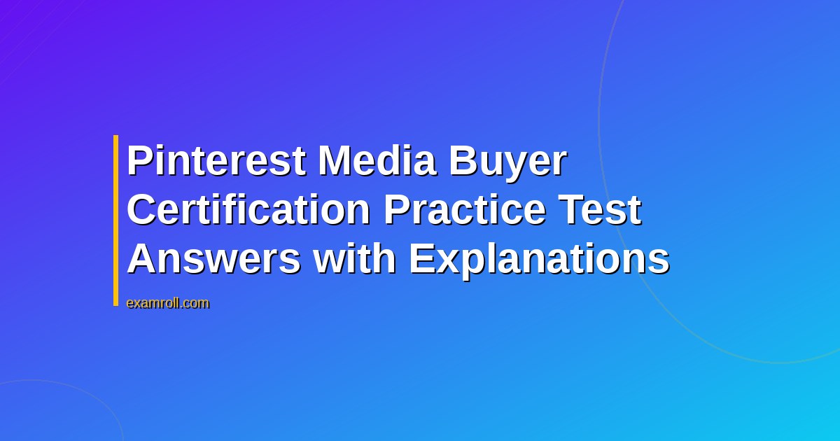 Pinterest Media Buyer Certification Practice Test Answers with Explanations