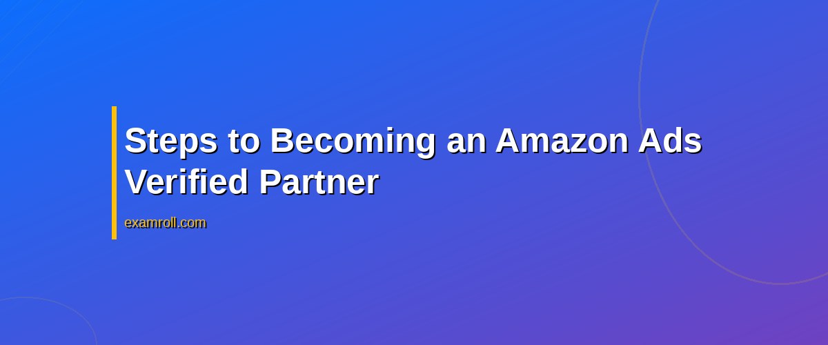 The 2026 Guide to Achieving Verified Amazon Ads Partner Status – Steps to Becoming an Amazon Ads Verified Partner
