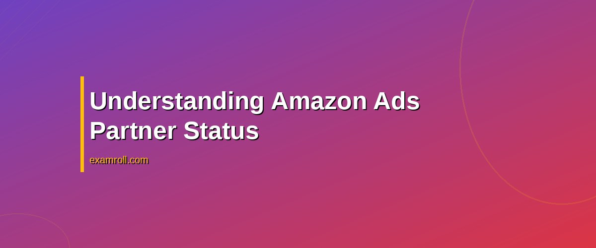 The 2026 Guide to Achieving Verified Amazon Ads Partner Status – Understanding Amazon Ads Partner Status