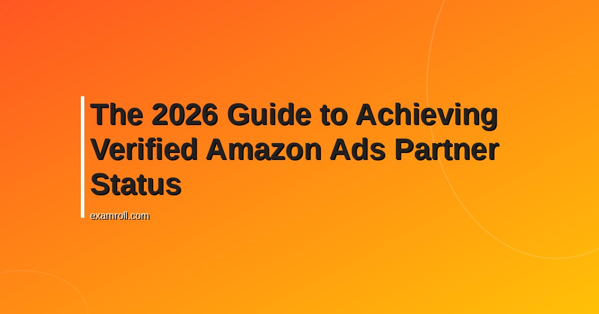 The 2026 Guide to Achieving Verified Amazon Ads Partner Status