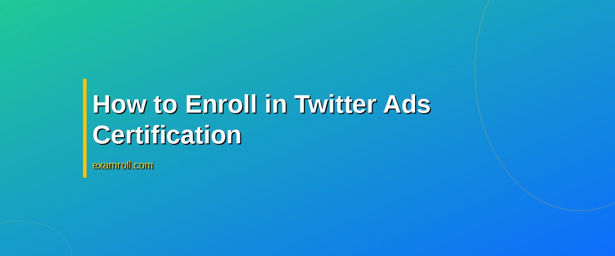The Best Guide to Twitter Ads Certification for Marketers – How to Enroll in Twitter Ads Certification