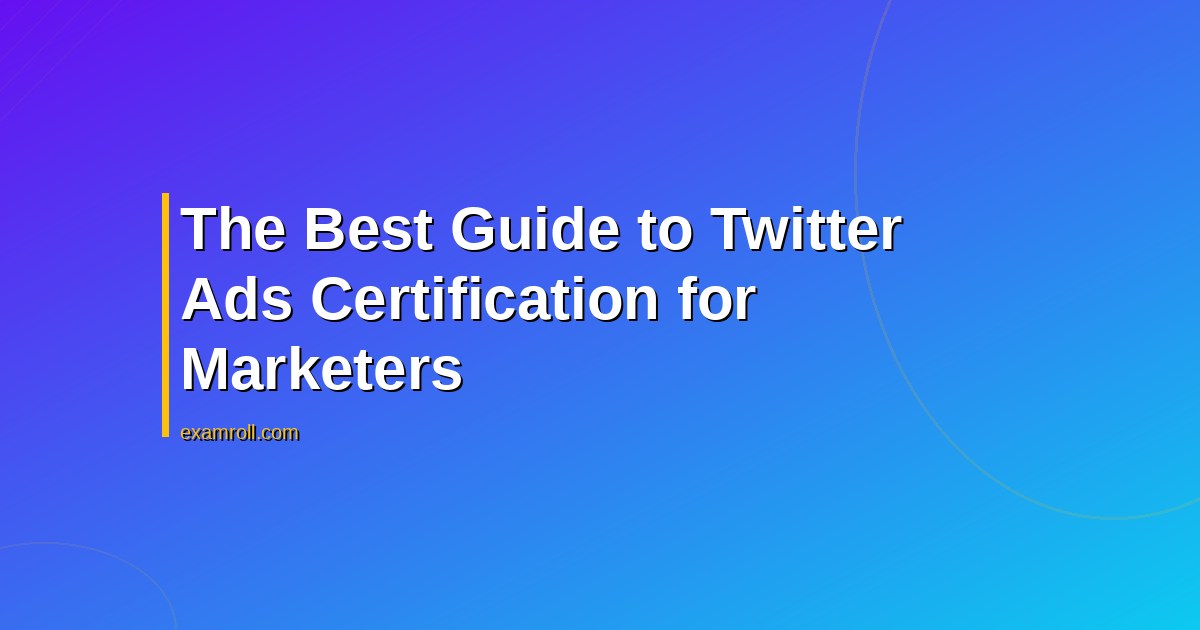 The Best Guide to Twitter Ads Certification for Marketers