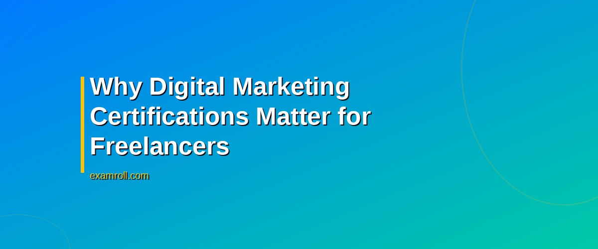 Top 10 Digital Marketing Certifications for Freelancers to Boost Your Skills – Why Digital Marketing Certifications Matter for Freelancers