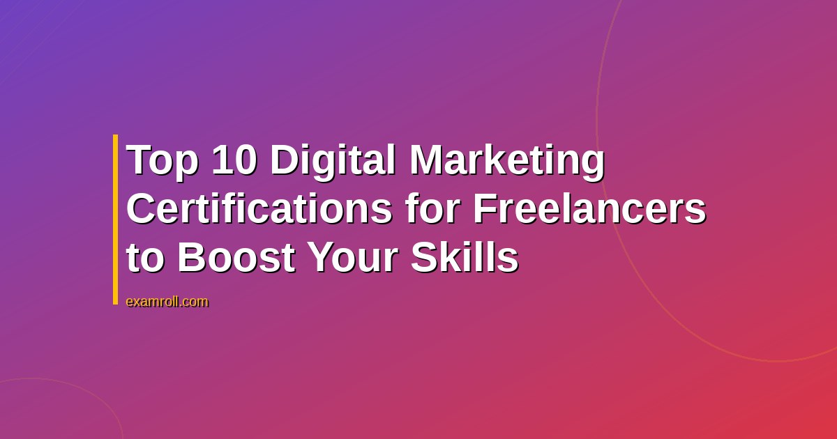 Top 10 Digital Marketing Certifications for Freelancers to Boost Your Skills