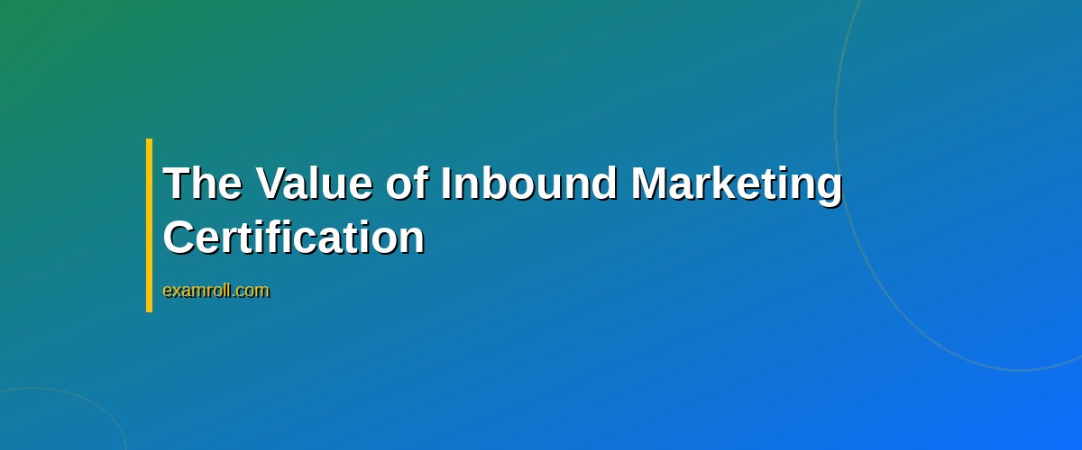 Top 10 HubSpot Academy Certifications to Elevate Your Marketing Skills – The Value of Inbound Marketing Certification