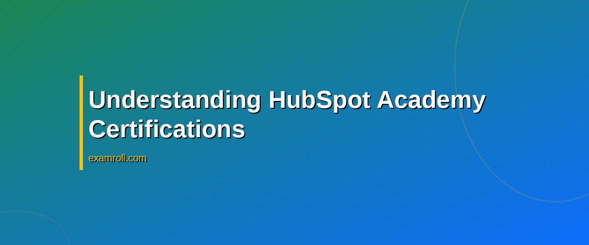 Top 10 HubSpot Academy Certifications to Elevate Your Marketing Skills – Understanding HubSpot Academy Certifications